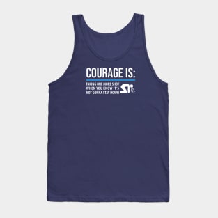 DRINKING / COURAGE IS TAKING ONE MORE SHOT WHEN YOU KNOW IT’S NOT GONNA STAY DOWN Tank Top